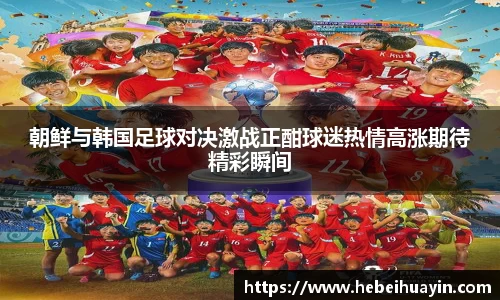 朝鲜与韩国足球对决激战正酣球迷热情高涨期待精彩瞬间