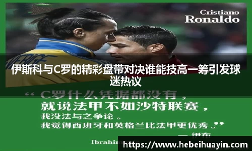 伊斯科与C罗的精彩盘带对决谁能技高一筹引发球迷热议